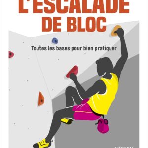 L'escalade de bloc - Toutes les bases pour bien pratiquer